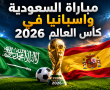 تشكيل المنتخب السعودي ومنتخب اسبانيا في مباراة اليوم بمونديال 2026