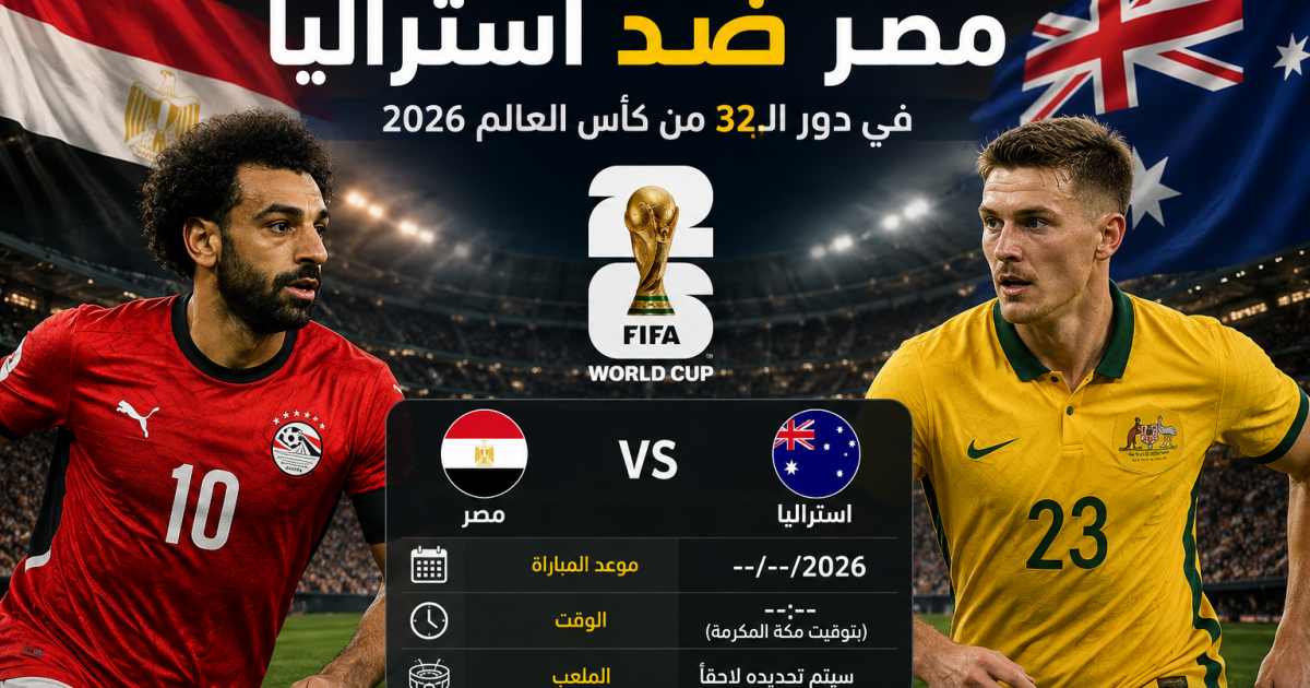موعد ماتش مصر ضد استراليا في دور الـ32 من كأس العالم 2026