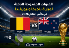 القنوات المفتوحة الناقلة لمباراة بلجيكا ونيوزيلندا في كأس العالم 2026