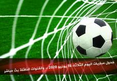 جدول مباريات اليوم الثلاثاء 16 يونيو 2020 .. والقنوات الناقلة بث مباشر