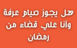 حكم صيام يوم عرفة بنية القضاء