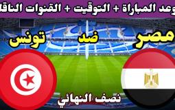 موعد مباراة مصر وتونس والقنوات الناقلة