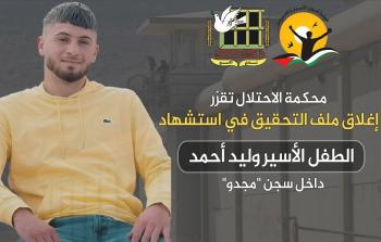 إغلاق ملف التحقيق باستشهاد الطفل المعتقل وليد أحمد