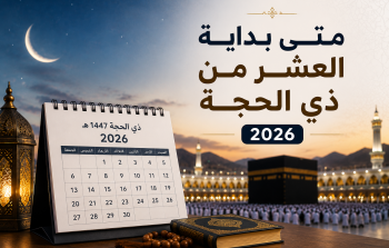 متى بداية العشر من ذي الحجة 2026 بالدول العربية - أول أيام ذي الحجة 1447