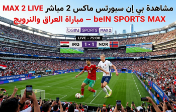مشاهدة بي إن سبورتس ماكس 2 مباشر beIN SPORTS MAX 2 LIVE – مباراة العراق والنرويج