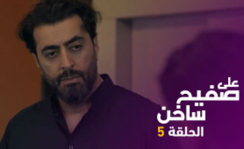 الحلقة الخامسة "على صفيح ساخن"