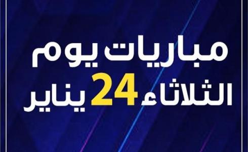 موعد مباريات اليوم الثلاثاء 24 يناير