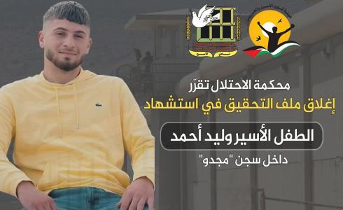 إغلاق ملف التحقيق باستشهاد الطفل المعتقل وليد أحمد