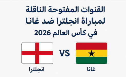 القنوات المفتوحة الناقلة لمباراة انجلترا ضد غانا في كأس العالم 2026
