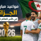 مواعيد مباريات الجزائر في كأس العالم 2026 بتوقيت الجزائر